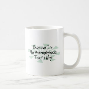 Weil ich der Astrophysiker bin Kaffeetasse