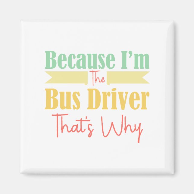 Weil ich der Busfahrer bin, ist das der Grund Magnet (Vorne)