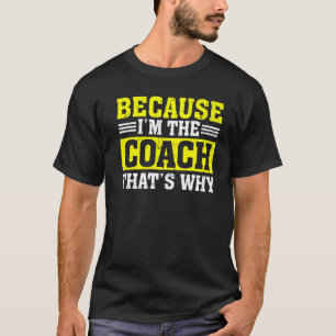 Weil ich der Coach bin, das ist der Grund, warum C T-Shirt