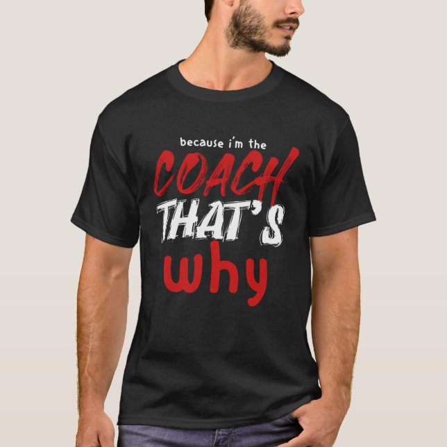Weil ich der Coach bin, der der Grund ist, warum C T-Shirt (Vorderseite)