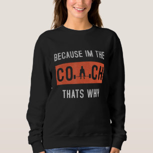 Weil ich der Coach bin, deshalb Coachte Funny Sweatshirt
