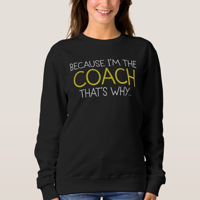 Weil ich der Coach bin, deshalb Sweatshirt (Vorderseite)