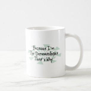 Weil ich der Dermatologe bin Tasse