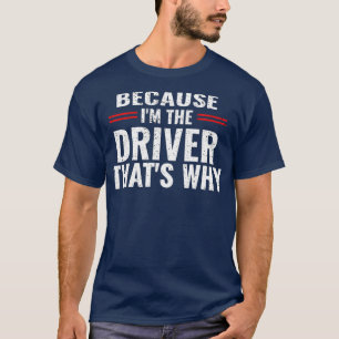 Weil ich der Fahrer, das warum lustige Race Car Dr T-Shirt