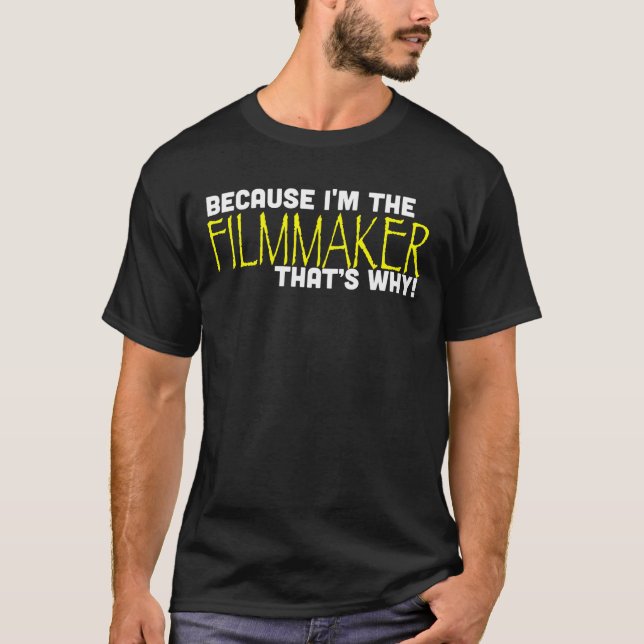 Weil ich der Filmemacher bin, das ist warum Funny  T-Shirt (Vorderseite)