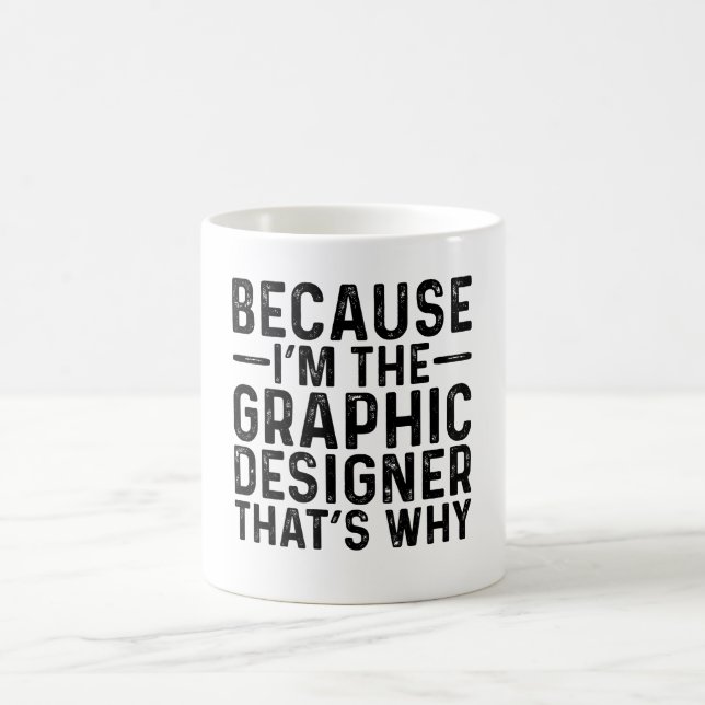 Weil ich der Grafikdesigner bin, ist das der Grund Kaffeetasse (Mittel)