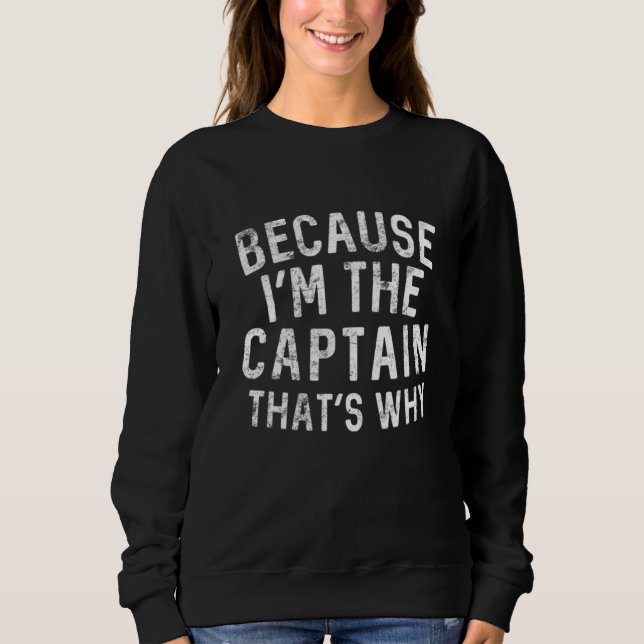 Weil ich der Kapitän bin, deshalb segeln Sweatshirt (Vorderseite)