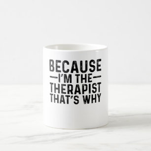 Weil ich der Therapeut bin, deshalb Kaffeetasse