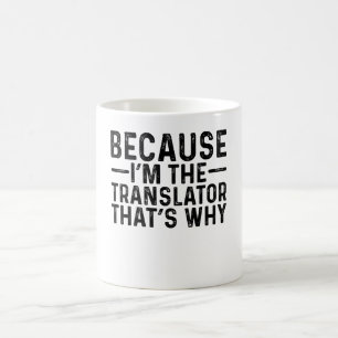 Weil ich der Übersetzer bin, ist das der Grund Kaffeetasse