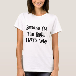 Weil ich die Bride Tshirts und Geschenke bin