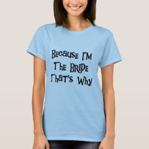 Weil ich die Bride Tshirts und Geschenke bin