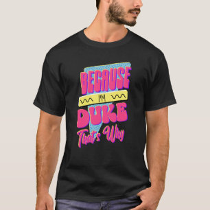 Weil ich Duke bin, ist das der Grund T-Shirt