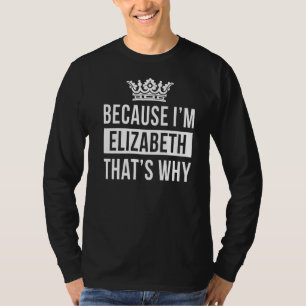 Weil ich Elizabeth bin, deshalb Elisabeth 1 T-Shirt