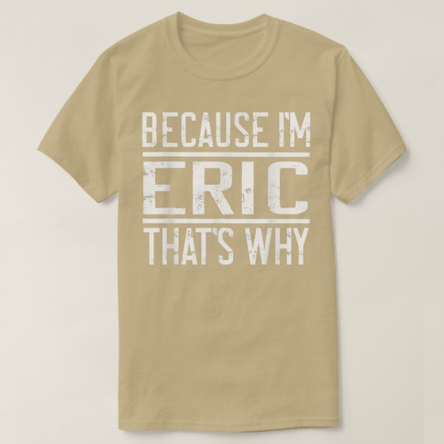 Weil ich Eric bin, das ist warum Funny Eric T-Shirt (Design vorne)