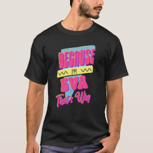 Weil ich Eva bin, ist das der Grund T-Shirt