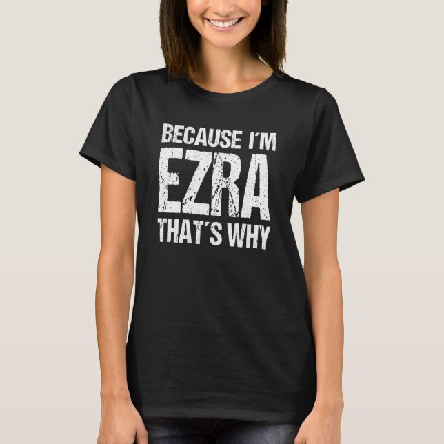 WEIL ICH EZRA bin, IST DAS DER GRUND, WARUM Spaß T-Shirt (Vorderseite)