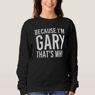 Weil ich Gary bin, ist das der Grund, warum lustig Sweatshirt
