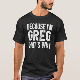 Weil ich Greg bin, deshalb Greg 1 T-Shirt