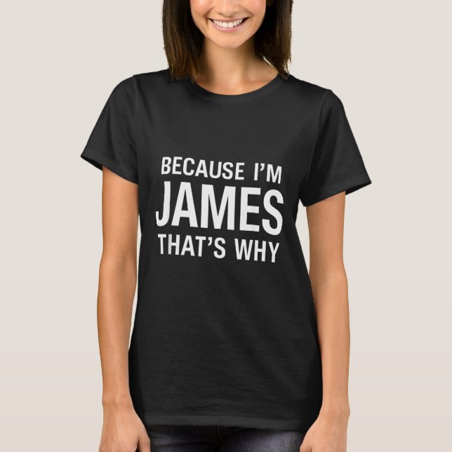 Weil ich James bin Deshalb Spaß Lustiger Spitzname T-Shirt (Vorderseite)