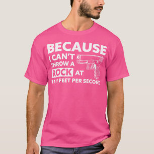 Weil ich keinen Stein mit 1100 FPS Handfeuerwaffe T-Shirt