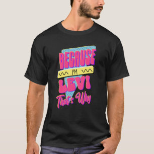 Weil ich Levi bin, ist das der Grund T-Shirt