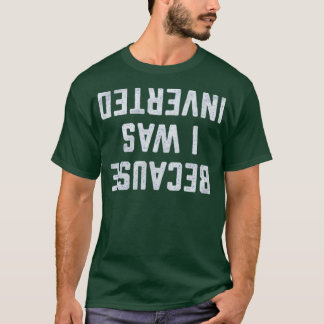 Weil ich lustig invertiert wurde T-Shirt