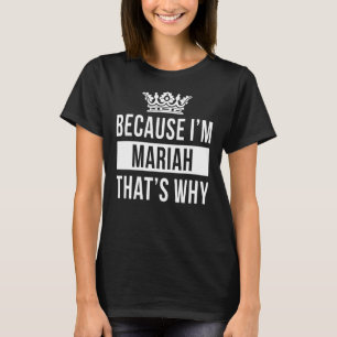 Weil ich Mariah bin, deshalb ist Mariah T-Shirt