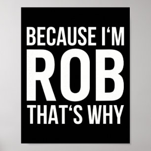 Weil ich Rob bin deshalb Name-Shirt Geburtstag Rob Poster