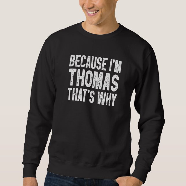 Weil ich Thomas bin, das ist der Grund, warum Thom Sweatshirt (Vorderseite)