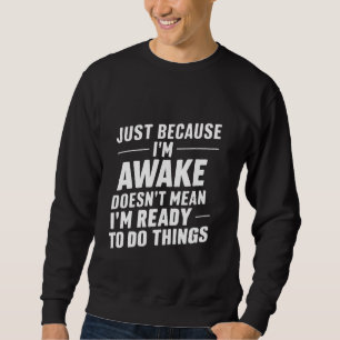 Weil ich wach bin, ist es nicht Gemein, dass ich b Sweatshirt