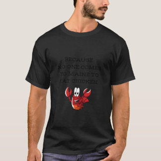 Weil niemand nach Maine kommt, um Hühnchen-Lobst z T-Shirt