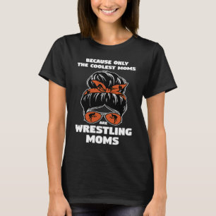 weil nur die coolststen Mütter Wrestling Mütter si T-Shirt