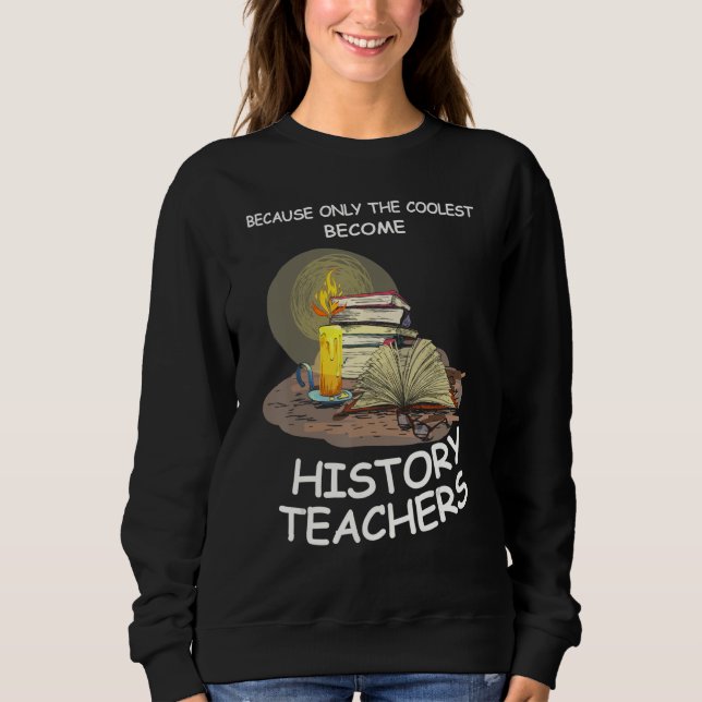 weil nur Geschichtslehrer werden Schul Lehrer Sweatshirt (Vorderseite)