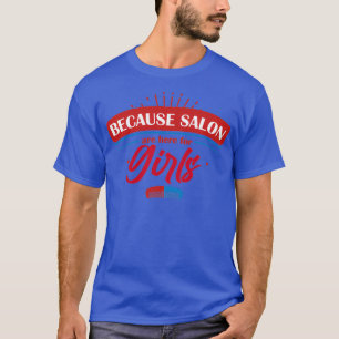 Weil Salons für Mädchen sind T-Shirt