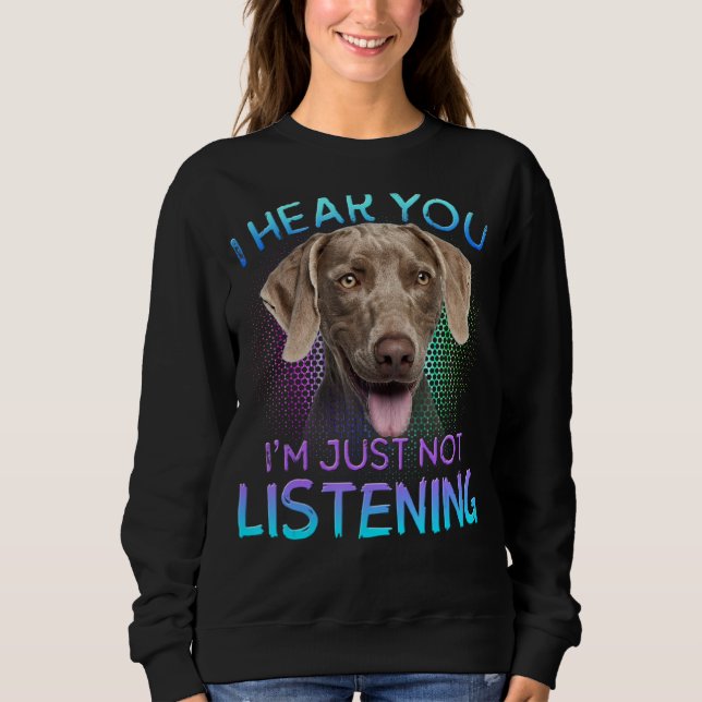 Weimaraner ich höre Sie nicht hören Sweatshirt (Vorderseite)