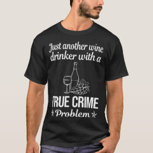 Wein Drinker Wahre Kriminalität T-Shirt