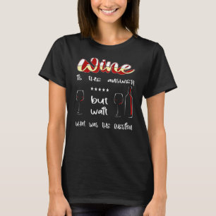Wein ist die Antwort, aber warten Sie, was war die T-Shirt