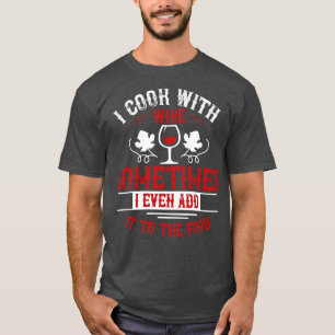 Wein koche ich mit Wein ich sogar hinzufügen, um d T-Shirt