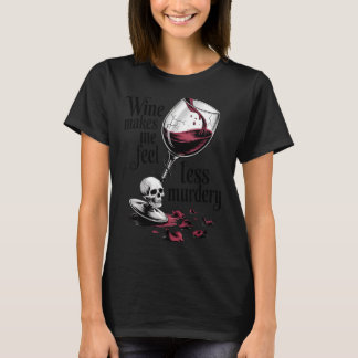 Wein lässt mich mich weniger mörderisch lustig got T-Shirt