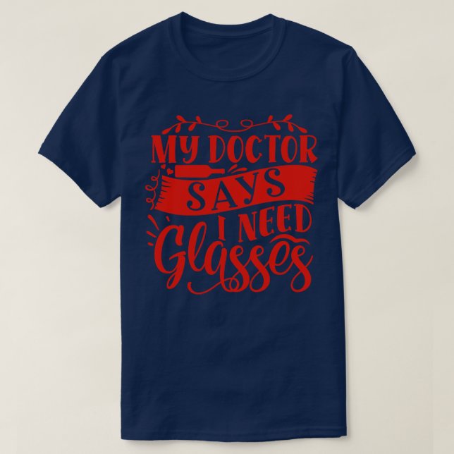 Wein Mein Arzt sagt, ich brauche Brille T-Shirt (Design vorne)