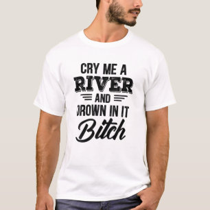 Weine mir einen Fluss und ertrinke darin T-Shirt