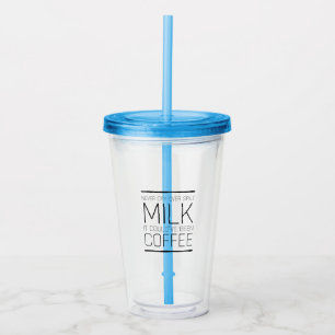 Weine nie über verschüttete Milch, es hätte Kaf Acryltrinkbecher