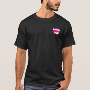 Weird Huh T - Shirt