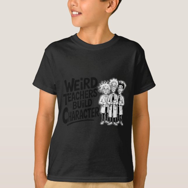 Weird Teachers Build Character Funny Teacher Appre T-Shirt (Vorderseite)