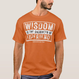 Weisheit ist die Tochter von Erfahrung Leonardo Da T-Shirt
