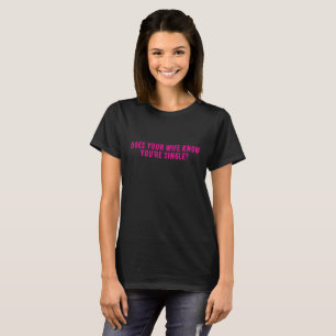 Weiss deine Frau, dass du Single bist T-Shirt