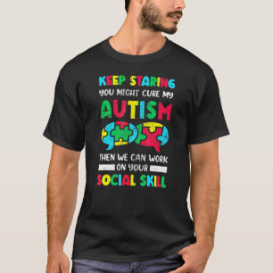 Weiter Starren, Vielleicht Heilt Es Mein Autismus- T-Shirt