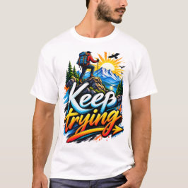 Weiter Versuchen – Bergabenteuer-Motivation T-Shirt