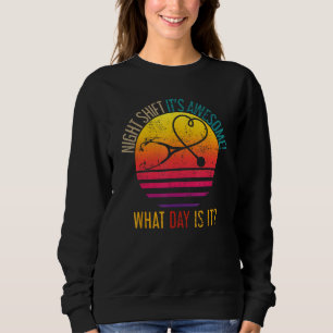 Welchen Tag ist es Nacht Shift Nurve? Sweatshirt