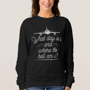 Welcher Tag Ist Es Wo Zur Hölle Flugbegleiter Pilo Sweatshirt